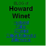 Text Box: BLOG of
Howard Winet
Husband
Father
Scientist
Critical Rationalist
Jeffersonian


